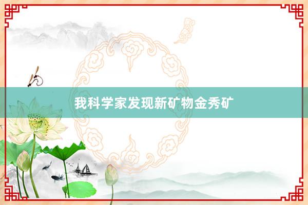 我科学家发现新矿物金秀矿